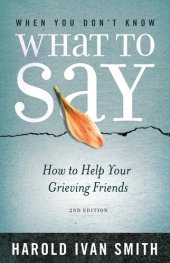 book When You Don't Know What to Say: How to Help Your Grieving Friends