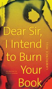 book Dear Sir, I Intend to Burn Your Book: An Anatomy of a Book Burning