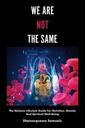 book We Are Not the Same: The Melanin Lifestyle Guide for Nutrition, Mental, And Spiritual Well-Being