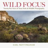 book Wild Focus: Twenty-five Years of Texas Parks & Wildlife Photography (Kathie and Ed Cox Jr. Books on Conservation Leadership, sponsored by The Meadows ... and the Environment, Texas State University)