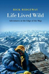 book Life Lived Wild: Adventures at the Edge of the Map