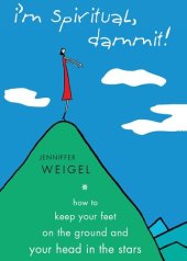 book I'm Spiritual, Dammit!: How to Keep Your Feet on the Ground and Your Head in the Stars