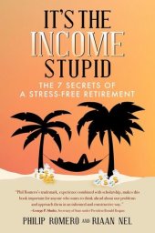 book It's The Income, Stupid!: The 7 Secrets of a Stress-Free Retirement