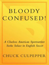 book Bloody Confused!: A Clueless American Sportswriter Seeks Solace in English Soccer