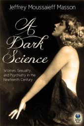 book A Dark Science: Women, Sexuality and Psychiatry in the Nineteenth Century