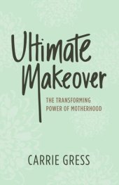 book Ultimate Makeover: The Transforming Power of Motherhood