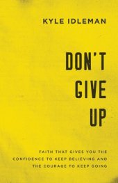 book Don't Give Up: Faith That Gives You the Confidence to Keep Believing and the Courage to Keep Going