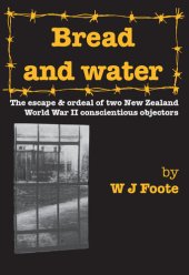 book Bread and Water: The Escape and Ordeal of Two New Zealand World War Ii Conscientious Objectors