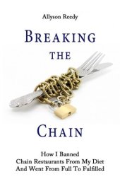 book Breaking the Chain: How I Banned Chain Restaurants From My Diet And Went From Full To Fulfilled