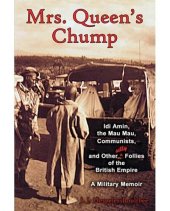 book Mrs. Queen's Chump: IDI Amin, the Mau Mau, Communists, and Other Silly Follies of the British Empire - A Military Memoir