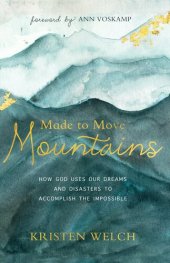 book Made to Move Mountains: How God Uses Our Dreams and Disasters to Accomplish the Impossible