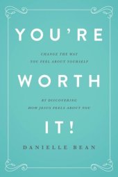 book You're Worth It!: Change the Way You Feel About Yourself by Discovering How Jesus Feels About You