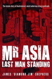 book Mr Asia: The Last Man Standing: Inside Australasia's Most Notorious Drug Syndicate