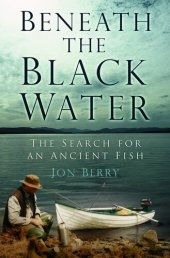 book Beneath the Black Water: The Search for an Ancient Fish