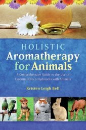 book Holistic Aromatherapy for Animals: A Comprehensive Guide to the Use of Essential Oils & Hydrosols with Animals