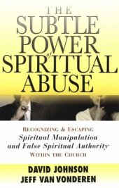 book The Subtle Power of Spiritual Abuse: Recognizing and Escaping Spiritual Manipulation and False Spiritual Authority Within the Church