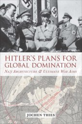 book Hitler's Plans for Global Domination: Nazi Architecture and Ultimate War Aims