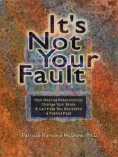 book It's Not Your Fault: How Healing Relationships Change Your Brain & Can Help You Overcome A Painful Past