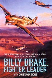 book Billy Drake, Fighter Leader: The Autobiography of Group Captain B. Drake DSO, DFC and Bar, US DFC