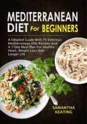 book Mediterranean Diet For Beginners: A Detailed Guide With 75 Delicious Mediterranean Diet Recipes & A 7-Day Meal Plan For Healthy Heart,