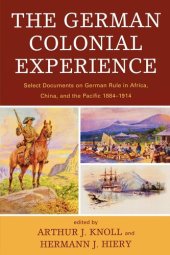 book The German Colonial Experience: Select Documents on German Rule in Africa, China, and the Pacific 1884-1914