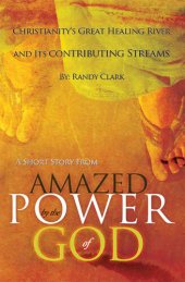 book Christianity's Great Healing River and Its Contributing Streams: A Short Story from "Amazed by the Power of God"