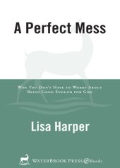 book A Perfect Mess: Why You Don't Have to Worry about Being Good Enough for God