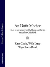 book An Unfit Mother: How to Get Your Health, Shape and Sanity Back After Childbirth