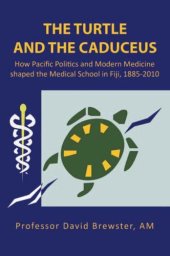 book The Turtle and the Caduceus: How Pacific Politics and Modern Medicine Shaped the Medical School in Fiji, 1885-2010