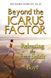 book Beyond the Icarus Factor: Releasing the Free Spirit of Boys