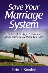 book Save Your Marriage System: The Secret to Stop Divorce and Make Your Spouse Want You Back