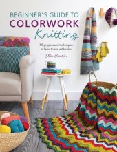 book Beginner's Guide to Colorwork Knitting: 16 Projects and Techniques to Learn to Knit with Color