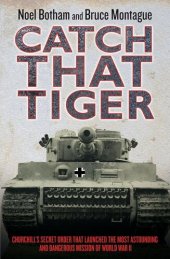 book Catch That Tiger--Churchill's Secret Order That Launched the Most Astounding and Dangerous Mission of World War II