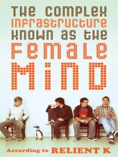 book The Complex Infrastructure Known as the Female Mind: According to Relient K