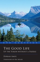 book The Good Life: Up the Yukon Without a Paddle