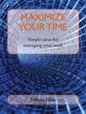 book Maximize Your Time: Simple Ideas for Managing Your Work