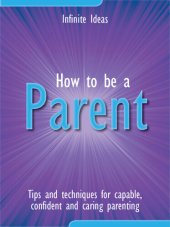 book How to Be a Parent: Tips and Techniques for Capable, Confident and Caring Parenting