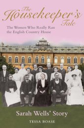 book The Housekeeper's Tale - Sarah Wells's Story: The Women Who Really Ran the English Country House