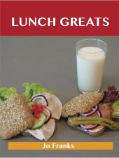 book Lunch Greats: Delicious Lunch Recipes, the Top 100 Lunch Recipes