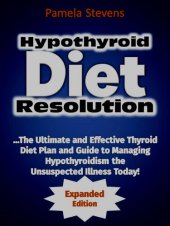 book Hypothyroid Diet Resolution: The Ultimate and Effective Thyroid Diet Plan and Guide to Managing Hypothyroidism the Unsuspected Illness Today! (Expanded Edition)