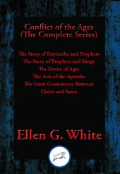 book Conflict of the Ages (The Complete Series): The Story of Patriarchs and Prophets; The Story of Prophets and Kings; The Desire of Ages; The Acts of the Apostles; The Great Controversy Between Christ and Satan