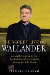 book The Secret Life of Wallander: An Unofficial Guide to the Swedish Detective Taking the Literary World by Storm