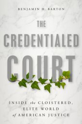 book The Credentialed Court: Inside the Cloistered, Elite Supreme Court