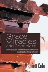 book Grace, Miracles, and Chocolate: Conceived by Gang Rape, Husband Murdered, Son Committed Suicide: Can God Really Work All Things Out for Good?