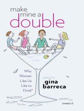 book Make Mine a Double: Why Women Like Us Like to Drink (Or Not)