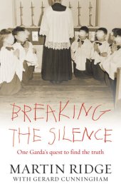 book Breaking the Silence: One Man's Quest to Find the Truth About One of the Most Horrific Series of Sex Abuse Cases in Ireland