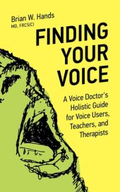 book Finding Your Voice: A Voice Doctor's Holistic Guide for Voice Users, Teachers, and Therapists