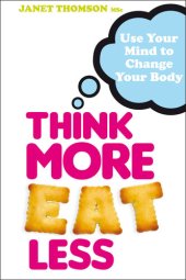 book Think More, Eat Less: Use Your Mind to Change Your Body