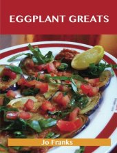 book Eggplant Greats: Delicious Eggplant Recipes, the Top 100 Eggplant Recipes