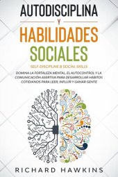 book Autodisciplina y habilidades sociales [Self-Discipline & Social Skills]: Domina la fortaleza mental, y la comunicación asertiva para desarrollar hábitos cotidianos para leer, influir y ganar gente